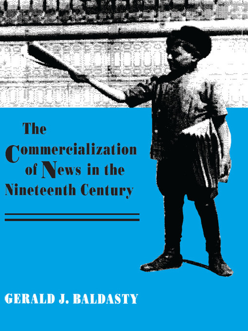 Title details for The Commercialization of News in the Nineteenth Century by Gerald J. Baldasty - Available
